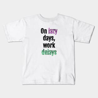 On lazy days, work delays Kids T-Shirt